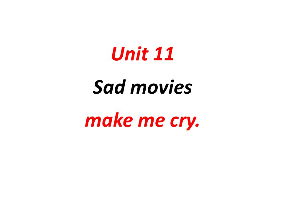 Unit 11 Sad Movies Make Me Cry 1 Make Somebody Adjective 形容词 使某人 感到 使 处于某种状态2 Make Somebody Verb 动词原形 使某人做某事 不能带不定式符号