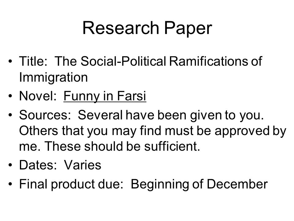 Research Paper Title: The Social-Political Ramifications of Immigration  Novel: Funny in Farsi Sources: Several have been given to you. Others that  you. - ppt download