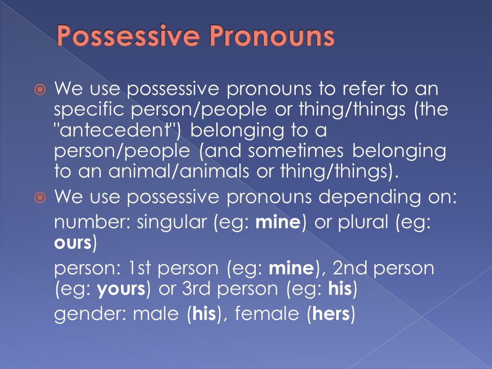 We use possessive pronouns to refer to an specific person/people or  thing/things (the 
