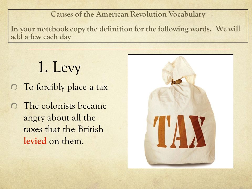 Blind Surrey Fortryd 1. Levy To forcibly place a tax The colonists became angry about all the  taxes that the British levied on them. Causes of the American Revolution  Vocabulary. - ppt download