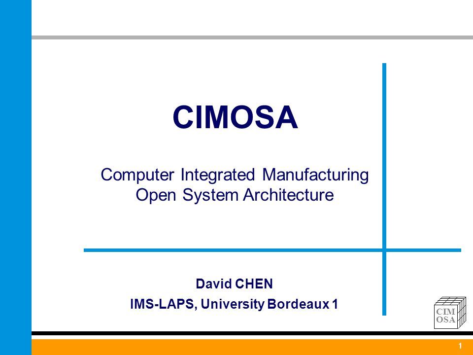 1 CIM OSA CIMOSA Computer Integrated Manufacturing Open System Architecture  1 David CHEN IMS-LAPS, University Bordeaux ppt download