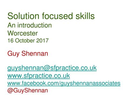Solution focused skills An introduction Worcester 16 October 2017