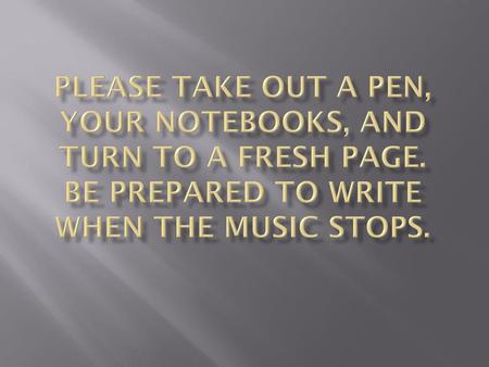 Please Take out a pen, your notebooks, and turn to a fresh page