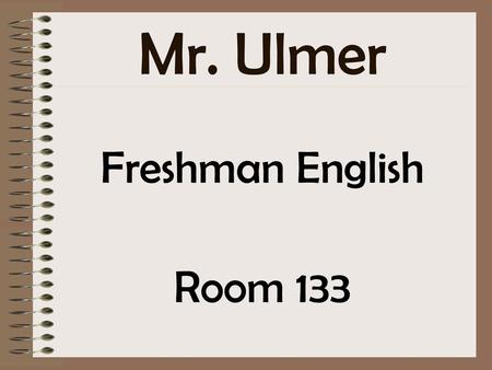 Mr. Ulmer Freshman English Room 133.