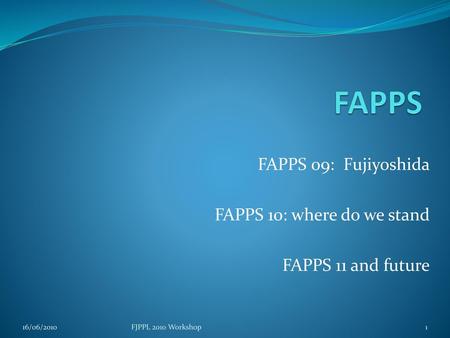 FAPPS 09: Fujiyoshida FAPPS 10: where do we stand FAPPS 11 and future