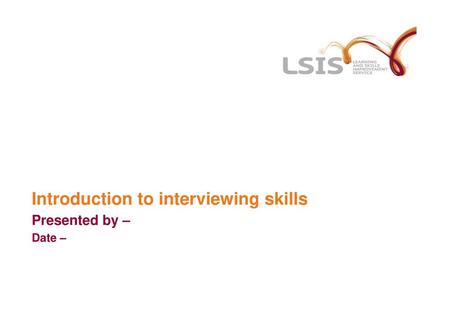 Introduction to interviewing skills Presented by – Date –