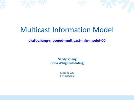 Multicast Information Model draft-zhang-mboned-multicast-info-model-00 Sandy. Zhang Linda Wang (Presenting) Mboned WG IETF 97#Seoul.