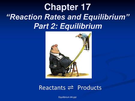 Chapter 17 “Reaction Rates and Equilibrium” Part 2: Equilibrium