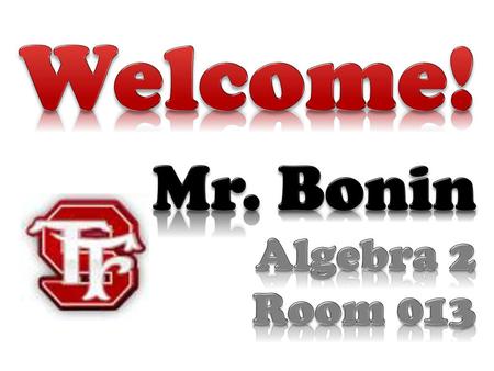 Welcome! Mr. Bonin Algebra 2 Room 013.