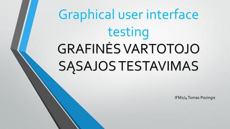 Graphical user interface testing GRAFINĖS VARTOTOJO SĄSAJOS TESTAVIMAS