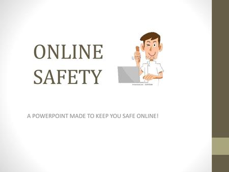 A POWERPOINT MADE TO KEEP YOU SAFE ONLINE!