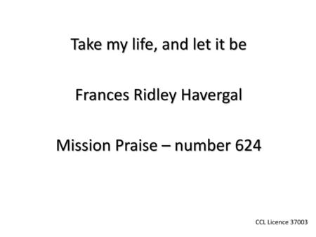 Take my life, and let it be Frances Ridley Havergal