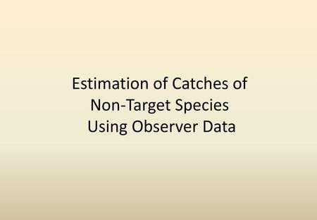 Estimation of Catches of Non-Target Species Using Observer Data