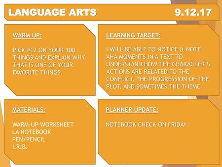 LANGUAGE ARTS										9.12.17 WARM UP: PICK #12 ON YOUR 100 THINGS AND EXPLAIN WHY THAT IS ONE OF YOUR FAVORITE THINGS. LEARNING TARGET: I WILL BE ABLE.