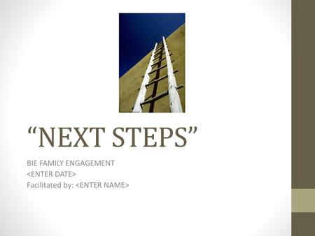 “NEXT STEPS” BIE FAMILY ENGAGEMENT <ENTER DATE>