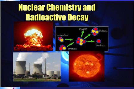 Nuclear Chemistry and Radioactive Decay
