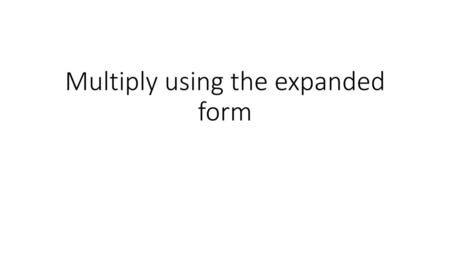 Multiply using the expanded form