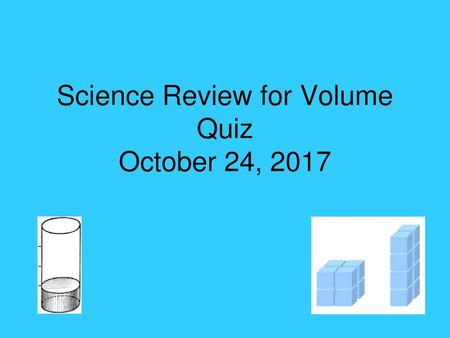 Science Review for Volume Quiz October 24, 2017