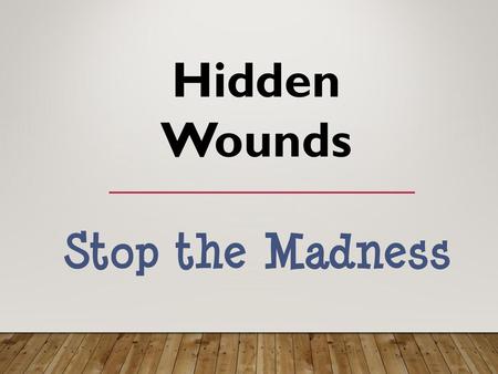Hidden Wounds Stop the Madness.