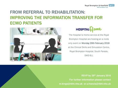 From Referral to REHABILITATION: Improving The information transfer for ecmo patients The Hospital to Home service at the Royal Brompton Hospital are.