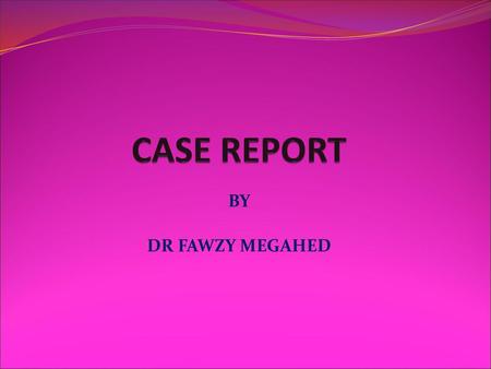 CASE REPORT BY DR FAWZY MEGAHED.
