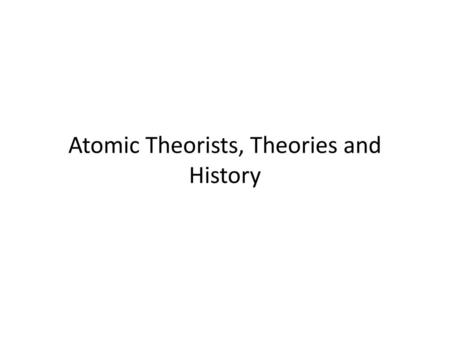 Atomic Theorists, Theories and History