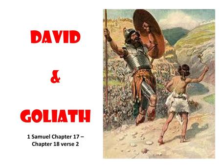 David & Goliath 1 Samuel Chapter 17 – Chapter 18 verse 2.