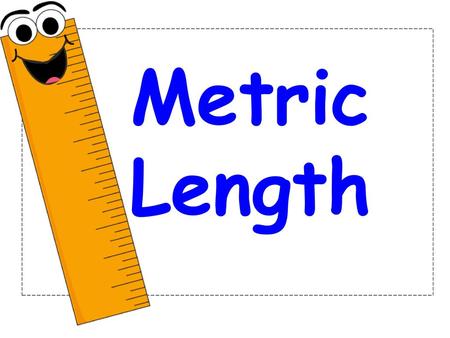 Metric Length.