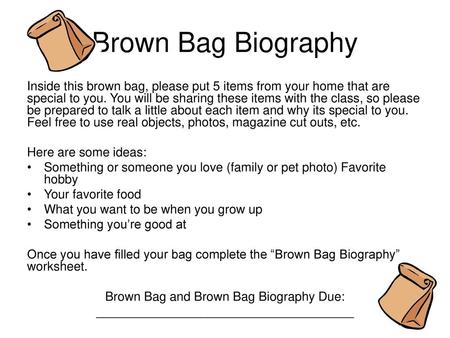 Brown Bag Biography Inside this brown bag, please put 5 items from your home that are special to you. You will be sharing these items with the class, so.