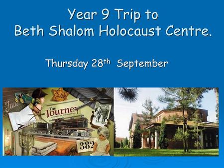 Year 9 Trip to Beth Shalom Holocaust Centre.
