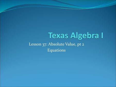 Lesson 37: Absolute Value, pt 2 Equations
