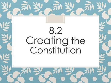 8.2 Creating the Constitution