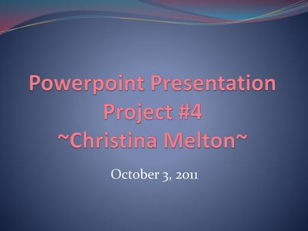 Powerpoint Presentation Project #4 ~Christina Melton~