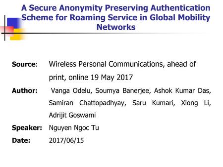 A Secure Anonymity Preserving Authentication Scheme for Roaming Service in Global Mobility Networks Source: 	Wireless Personal Communications, ahead of.