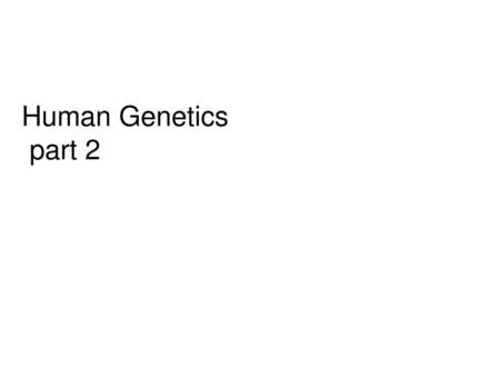 Human Genetics part 2.