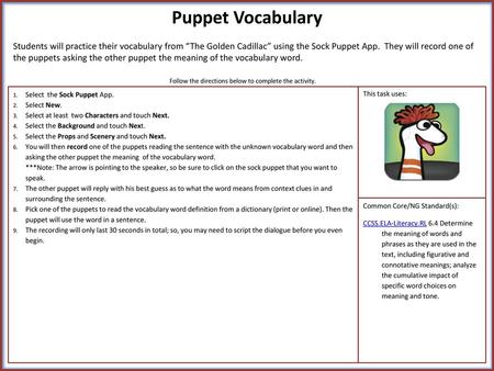 Puppet Vocabulary Students will practice their vocabulary from “The Golden Cadillac” using the Sock Puppet App. They will record one of the puppets asking.