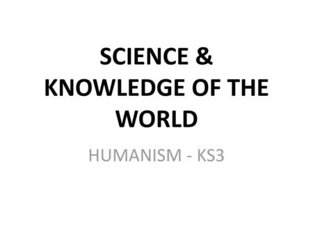 SCIENCE & KNOWLEDGE OF THE WORLD