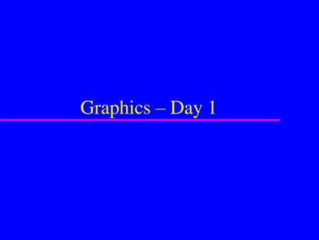 Graphics – Day 1.