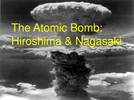 The Atomic Bombs: Hiroshima and Nagasaki