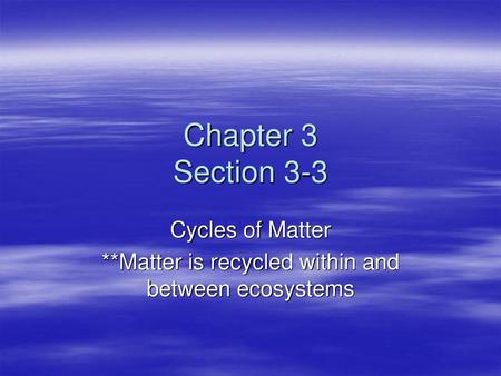Cycles of Matter **Matter is recycled within and between ecosystems