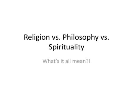 Religion vs. Philosophy vs. Spirituality