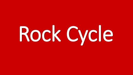 Rock Cycle.