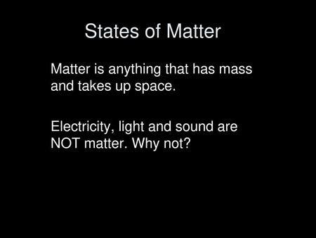 States of Matter Matter is anything that has mass and takes up space.