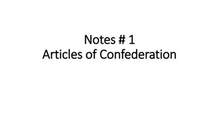 Notes # 1 Articles of Confederation