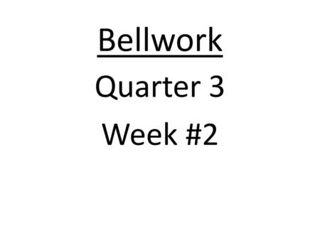 Bellwork Quarter 3 Week #2.