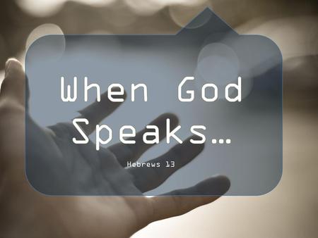 When God Speaks… Hebrews 13.
