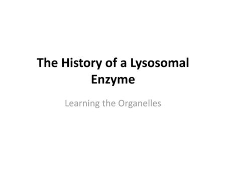 The History of a Lysosomal Enzyme