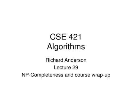 Richard Anderson Lecture 29 NP-Completeness and course wrap-up