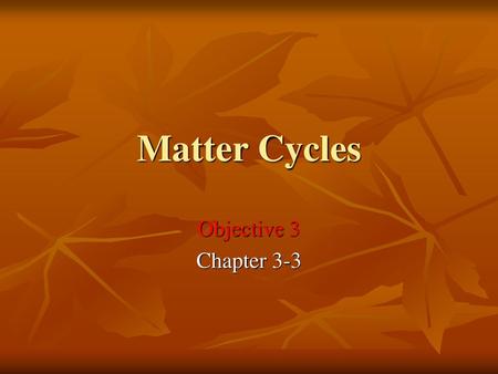 Matter Cycles Objective 3 Chapter 3-3.