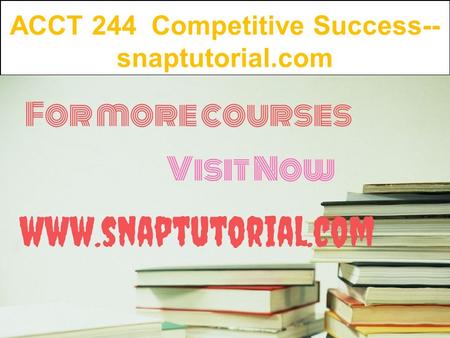 ACCT 244 Competitive Success-- snaptutorial.com